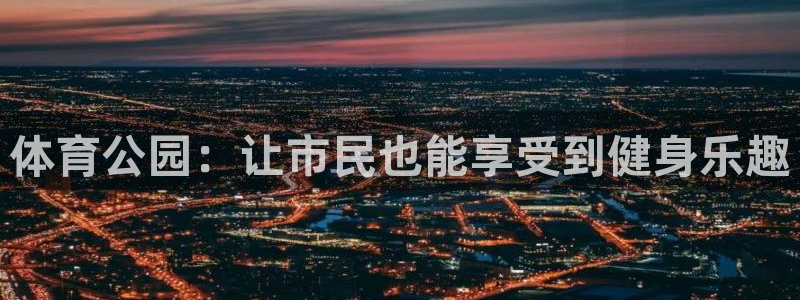 凯捷体育是干嘛的公司：体育公园：让市民也能享受到健身