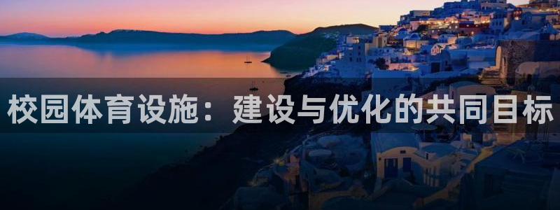 凯捷体育平台是正规平台吗安全吗：校园体育设施：建设与