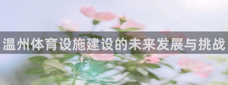 凯捷体育集团：温州体育设施建设的未来发展与挑战