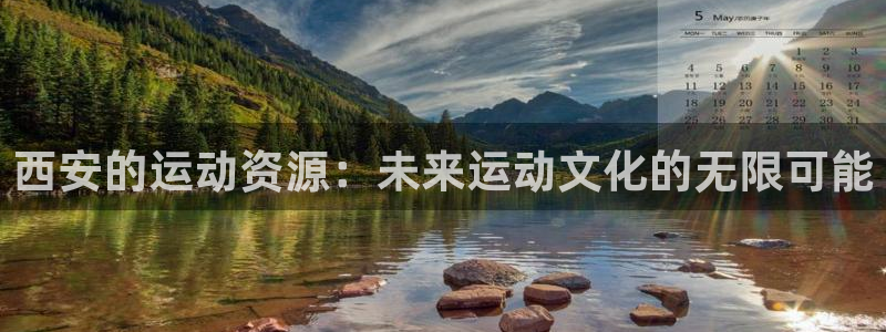 海南凯捷体育：西安的运动资源：未来运动文化的无限可能