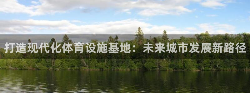 凯捷体育招商电话号码是多少啊：打造现代化体育设施基地：未来城