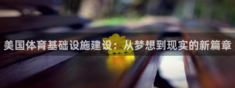 凯捷体育是干嘛的公司：美国体育基础设施建设：从梦想到现实的新