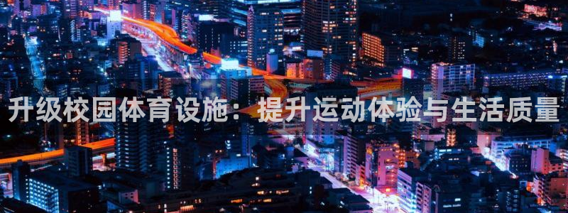 凯捷集团官网：升级校园体育设施：提升运动体验与生活质量