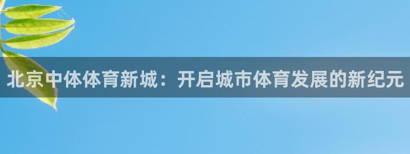 凯捷体育集团简介：北京中体体育新城：开启城市体育发展