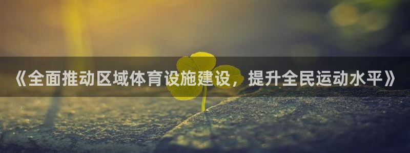 凯捷体育招商电话号码：《全面推动区域体育设施建设，提升全民运